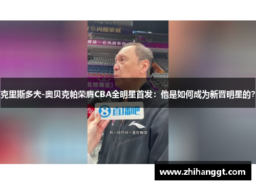 克里斯多夫-奥贝克帕荣膺CBA全明星首发：他是如何成为新晋明星的？